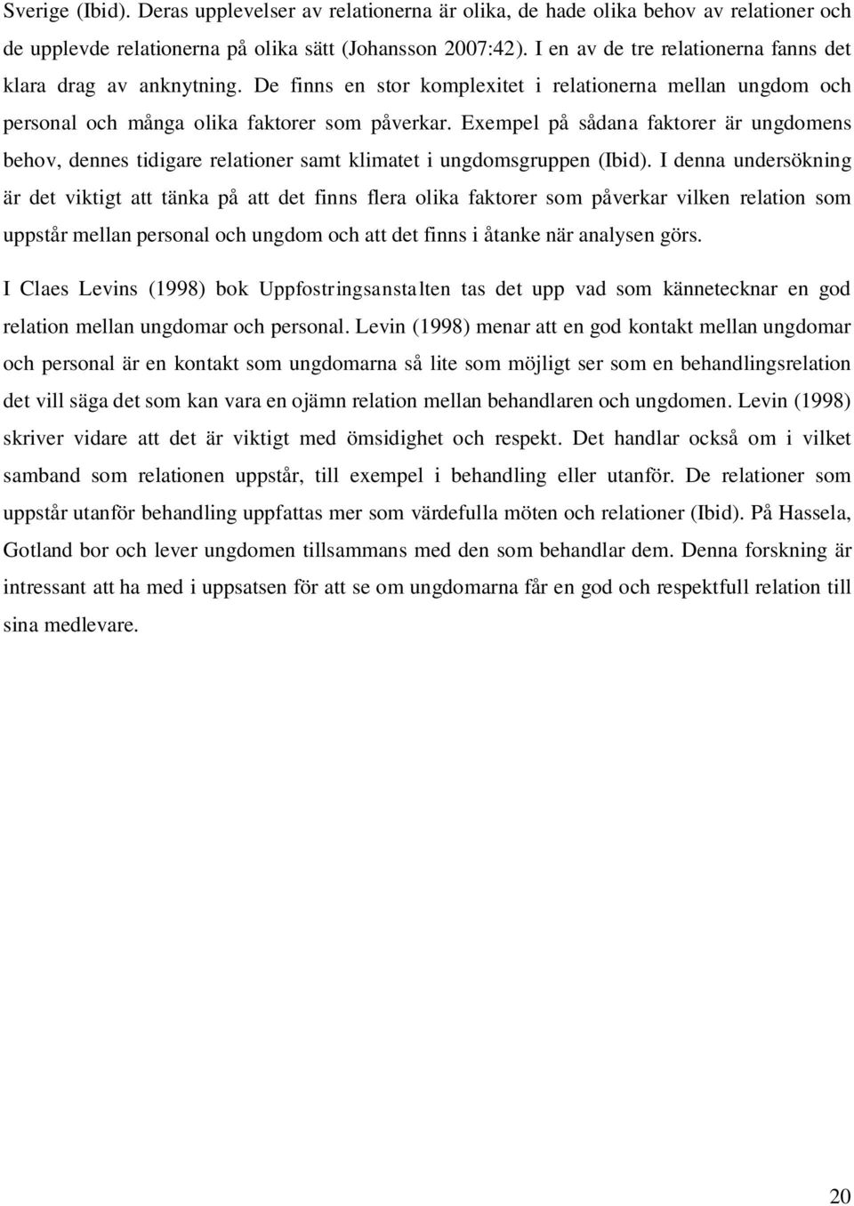 Exempel på sådana faktorer är ungdomens behov, dennes tidigare relationer samt klimatet i ungdomsgruppen (Ibid).