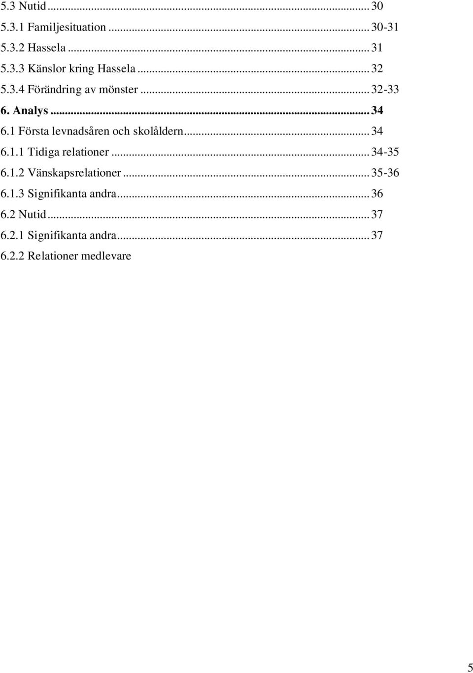 .. 35-36 6.1.3 Signifikanta andra... 36 6.2 Nutid... 37 6.2.1 Signifikanta andra... 37 6.2.2 Relationer medlevare ungdom... 37-39 6.