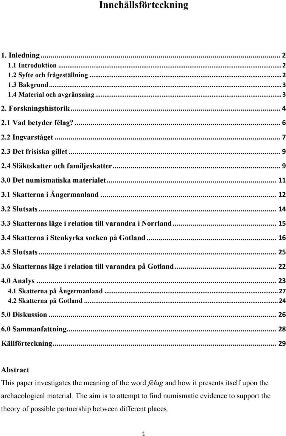 3 Skatternas läge i relation till varandra i Norrland... 15 3.4 Skatterna i Stenkyrka socken på Gotland... 16 3.5 Slutsats... 25 3.6 Skatternas läge i relation till varandra på Gotland... 22 4.