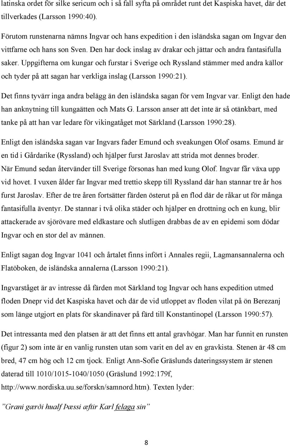 Uppgifterna om kungar och furstar i Sverige och Ryssland stämmer med andra källor och tyder på att sagan har verkliga inslag (Larsson 1990:21).