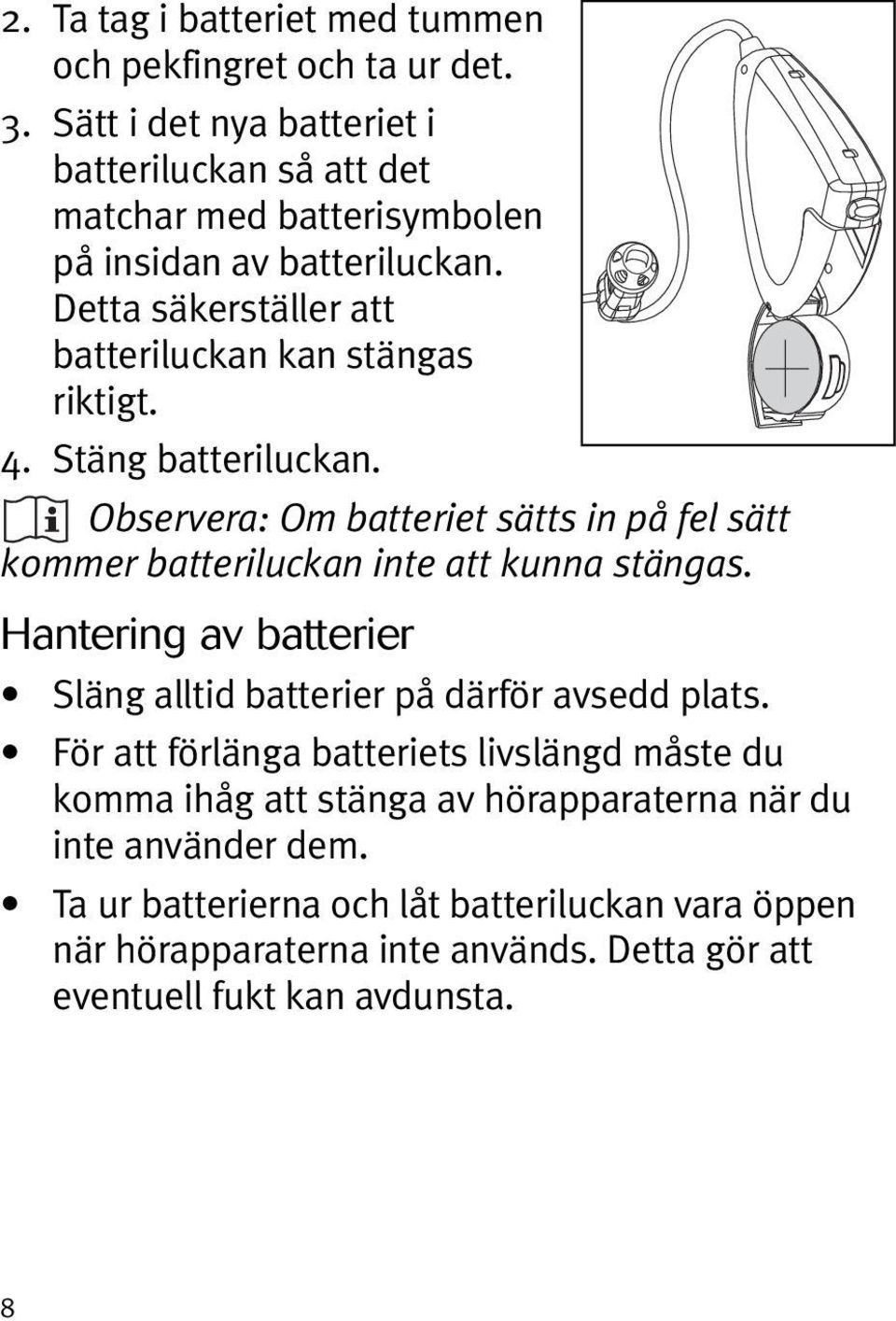 Detta säkerställer att batteriluckan kan stängas riktigt. 4. Stäng batteriluckan.