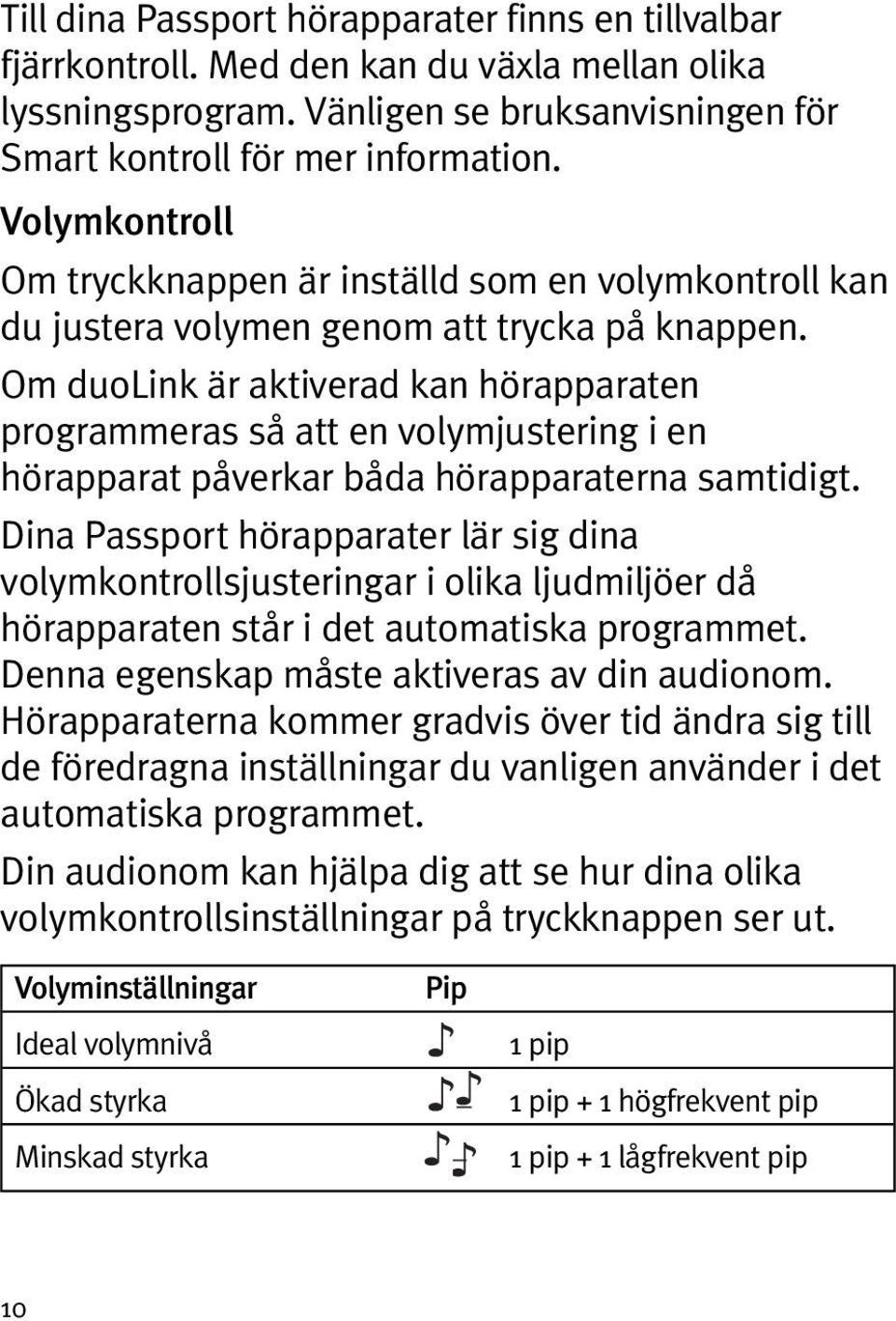 Om duolink är aktiverad kan hörapparaten programmeras så att en volymjustering i en hörapparat påverkar båda hörapparaterna samtidigt.