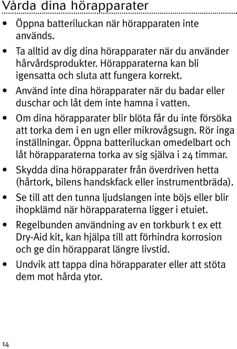 Om dina hörapparater blir blöta får du inte försöka att torka dem i en ugn eller mikrovågsugn. Rör inga inställningar.