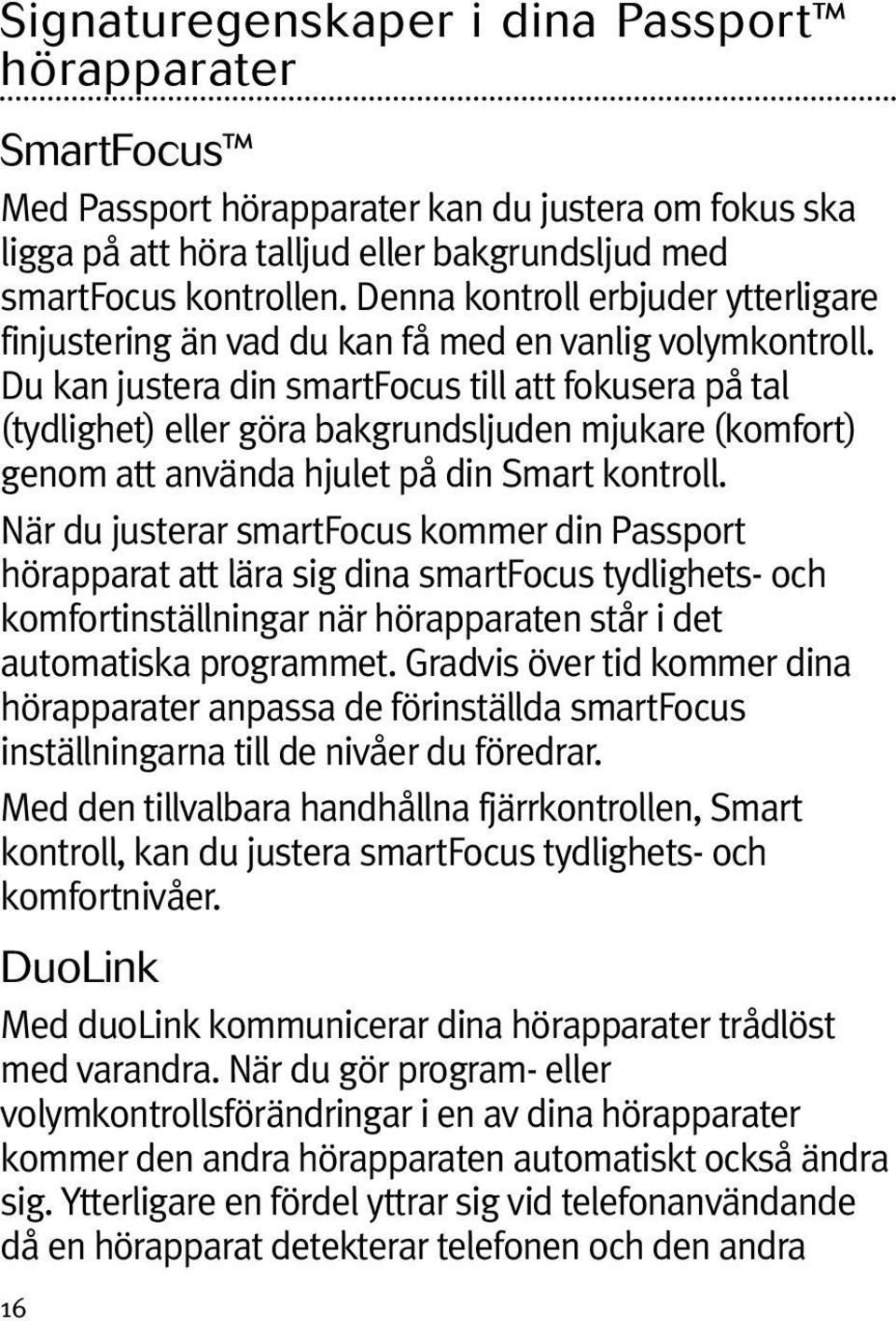 Du kan justera din smartfocus till att fokusera på tal (tydlighet) eller göra bakgrundsljuden mjukare (komfort) genom att använda hjulet på din Smart kontroll.