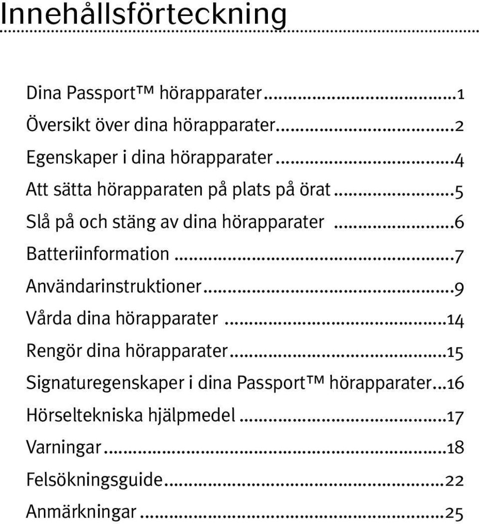 ..5 Slå på och stäng av dina hörapparater...6 Batteriinformation...7 Användarinstruktioner.