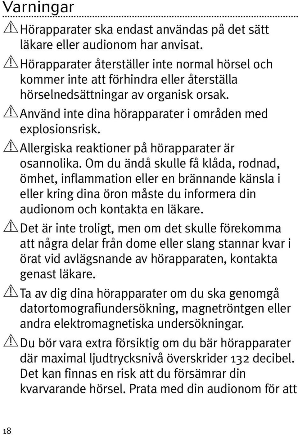 Allergiska reaktioner på hörapparater är osannolika.