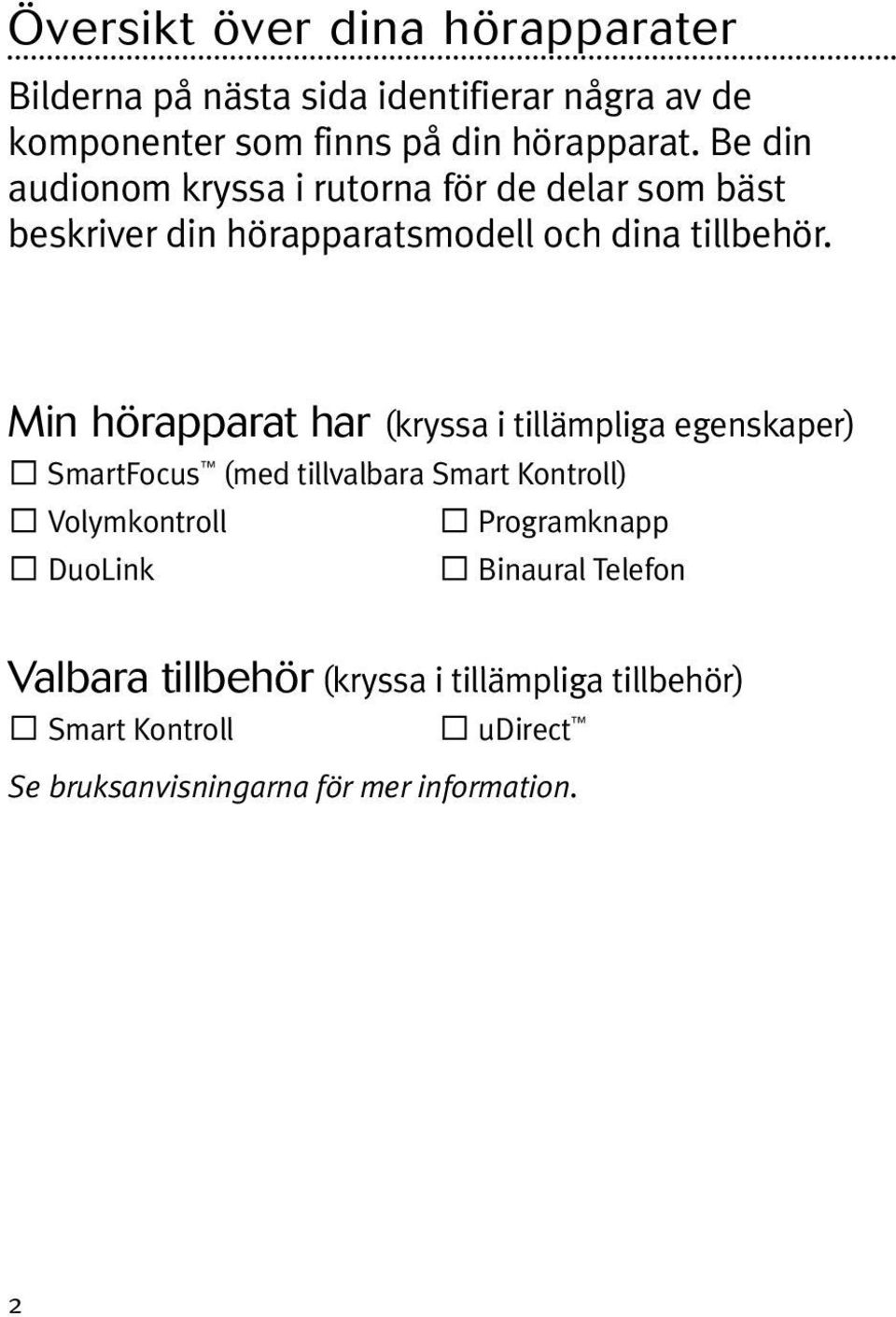 Min hörapparat har (kryssa i tillämpliga egenskaper) SmartFocus (med tillvalbara Smart Kontroll) Volymkontroll DuoLink