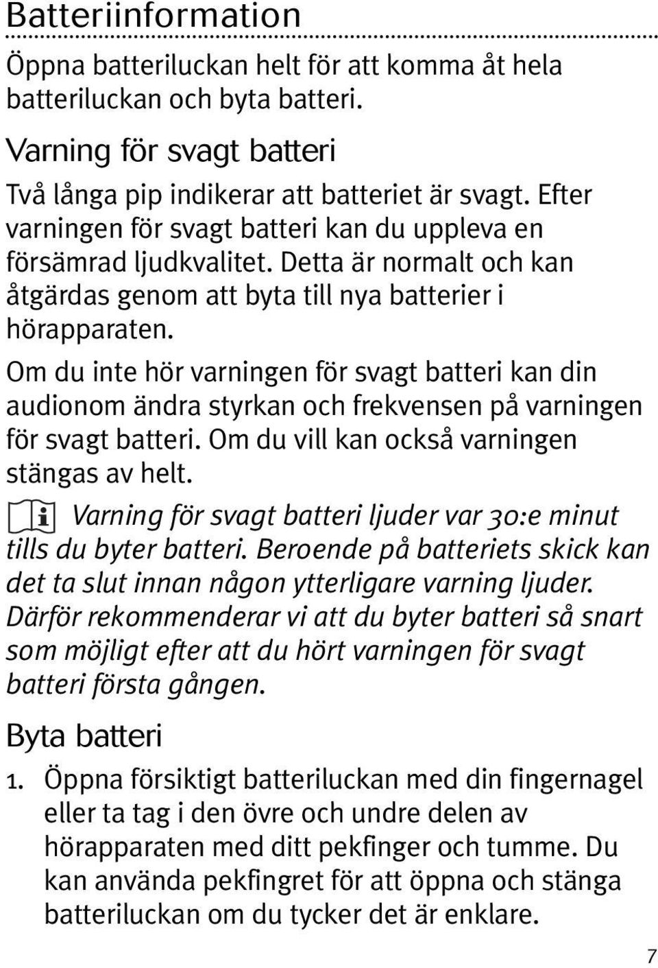 Om du inte hör varningen för svagt batteri kan din audionom ändra styrkan och frekvensen på varningen för svagt batteri. Om du vill kan också varningen stängas av helt.