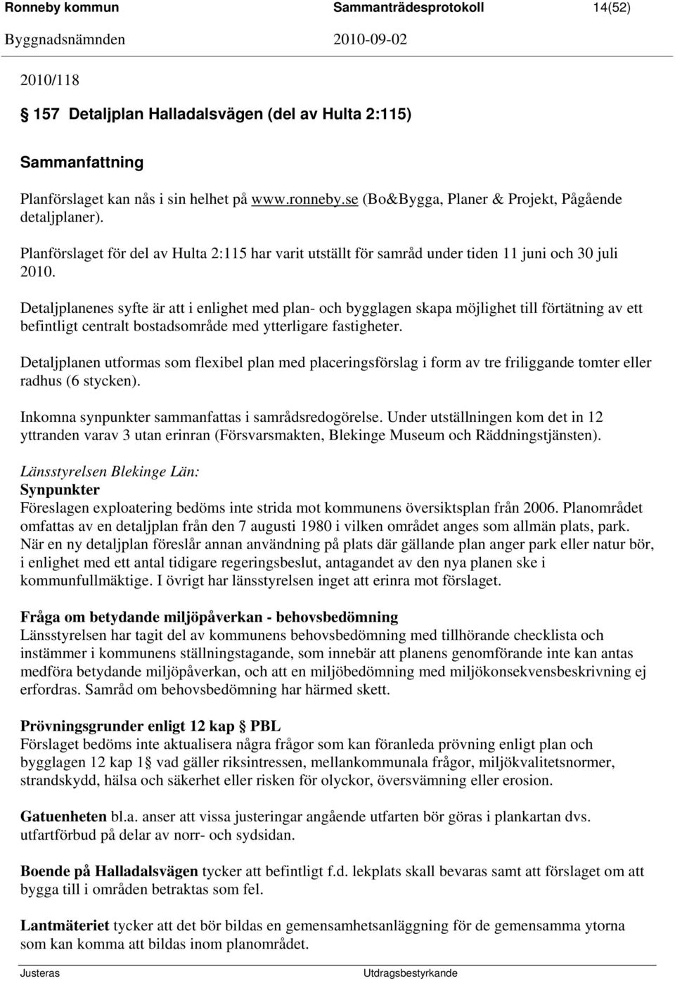 Detaljplanenes syfte är att i enlighet med plan- och bygglagen skapa möjlighet till förtätning av ett befintligt centralt bostadsområde med ytterligare fastigheter.