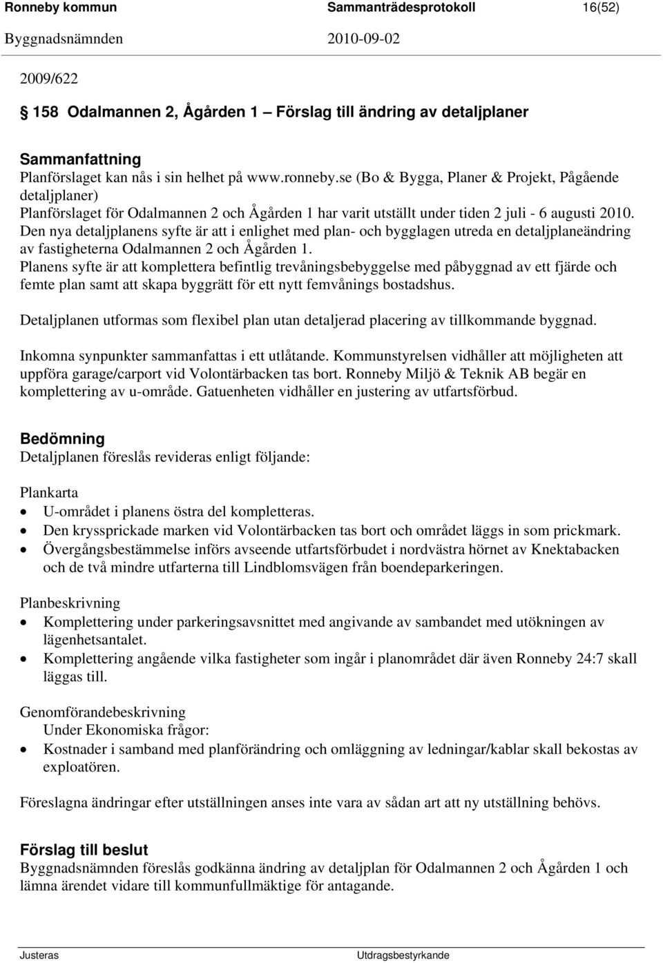 Den nya detaljplanens syfte är att i enlighet med plan- och bygglagen utreda en detaljplaneändring av fastigheterna Odalmannen 2 och Ågården 1.