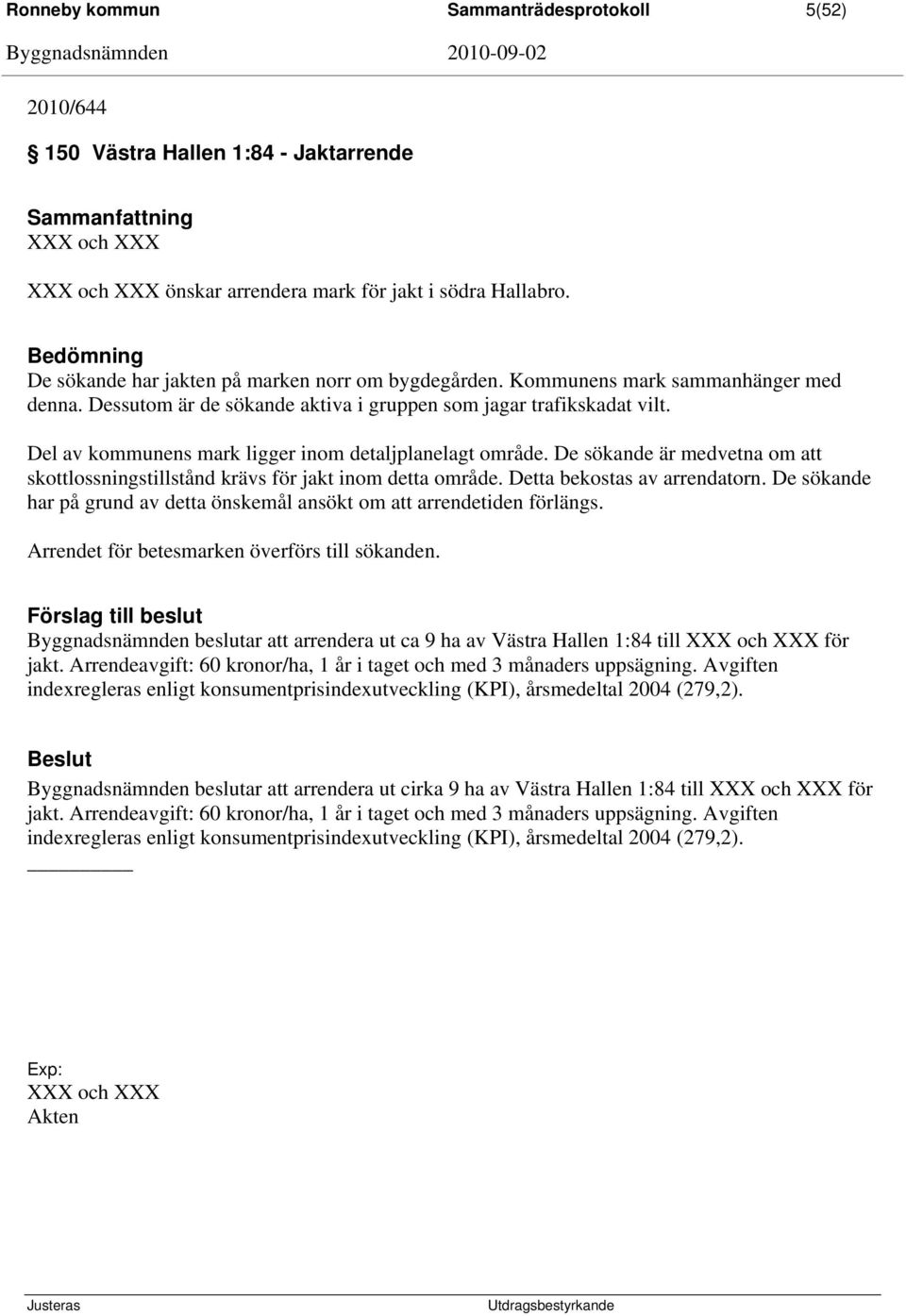 Del av kommunens mark ligger inom detaljplanelagt område. De sökande är medvetna om att skottlossningstillstånd krävs för jakt inom detta område. Detta bekostas av arrendatorn.