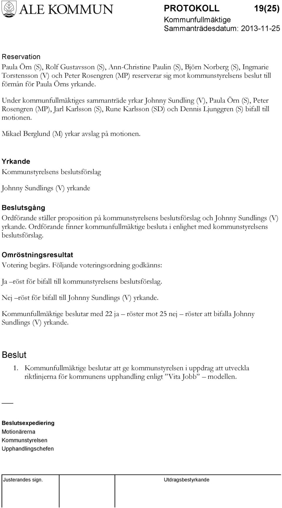 Under kommunfullmäktiges sammanträde yrkar Johnny Sundling (V), Paula Örn (S), Peter Rosengren (MP), Jarl Karlsson (S), Rune Karlsson (SD) och Dennis Ljunggren (S) bifall till motionen.