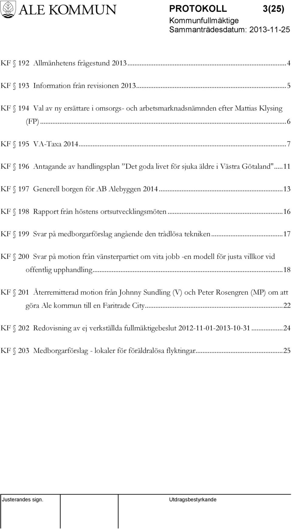 .. 13 KF 198 Rapport från höstens ortsutvecklingsmöten... 16 KF 199 Svar på medborgarförslag angående den trådlösa tekniken.