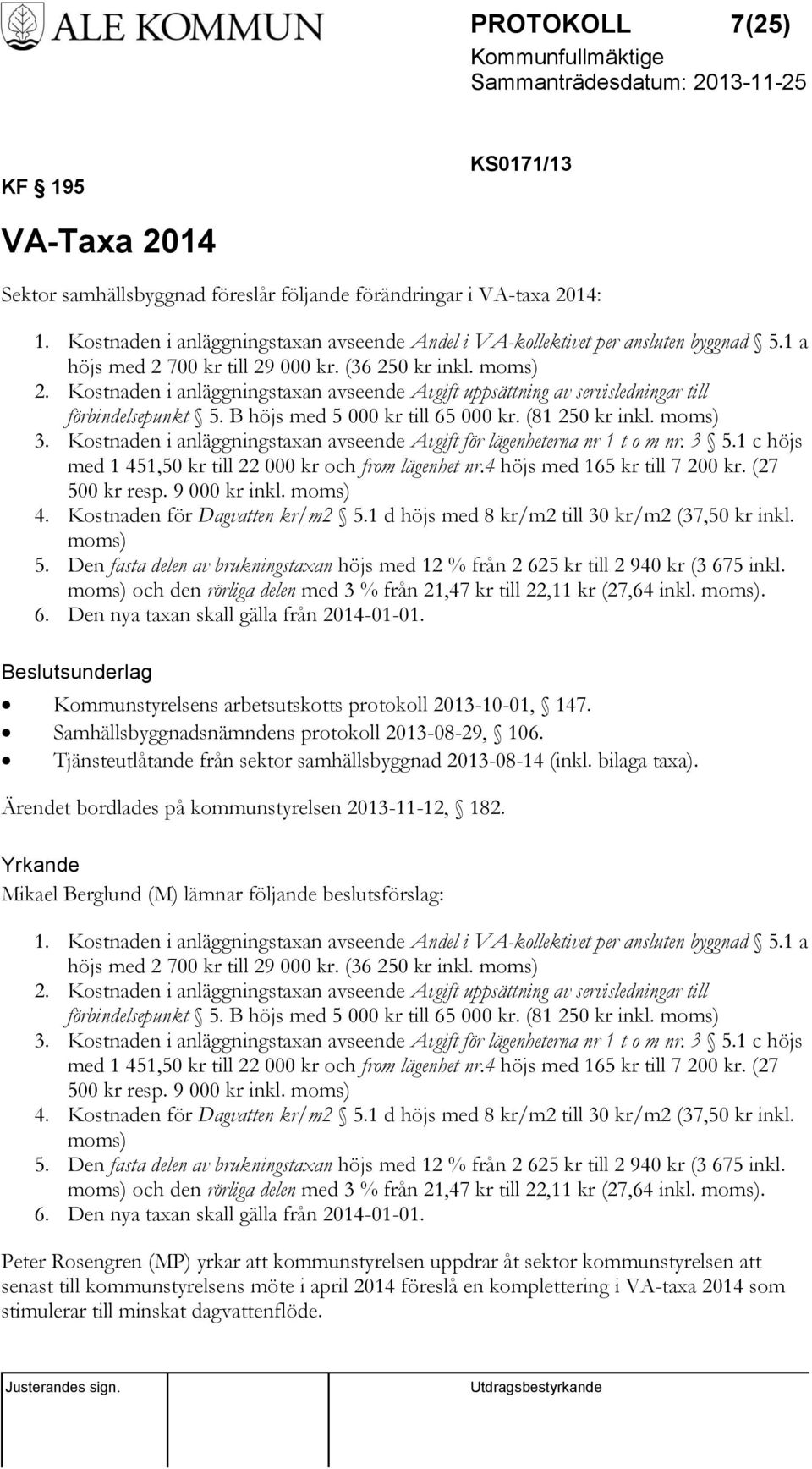 Kostnaden i anläggningstaxan avseende Avgift uppsättning av servisledningar till förbindelsepunkt 5. B höjs med 5 000 kr till 65 000 kr. (81 250 kr inkl. moms) 3.