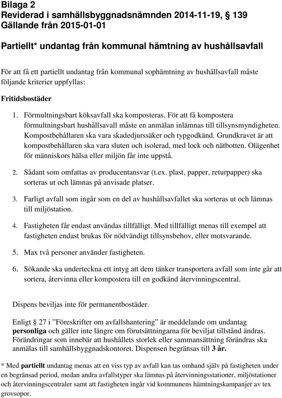 För att få kompostera förmultningsbart hushållsavall måste en anmälan inlämnas till tillsynsmyndigheten. Kompostbehållaren ska vara skadedjurssäker och typgodkänd.