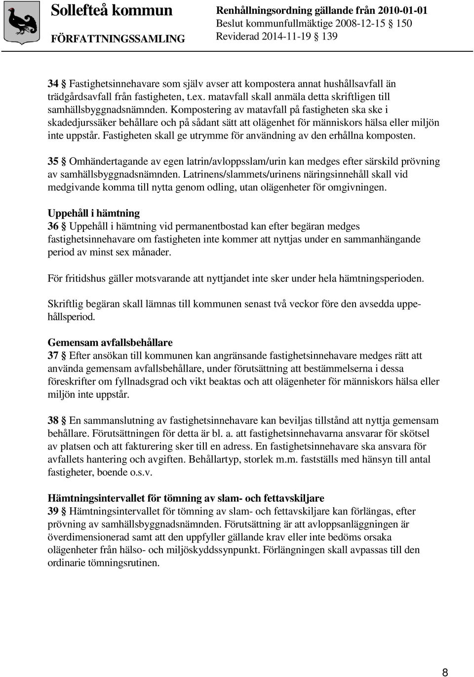 Fastigheten skall ge utrymme för användning av den erhållna komposten. 35 Omhändertagande av egen latrin/avloppsslam/urin kan medges efter särskild prövning av samhällsbyggnadsnämnden.