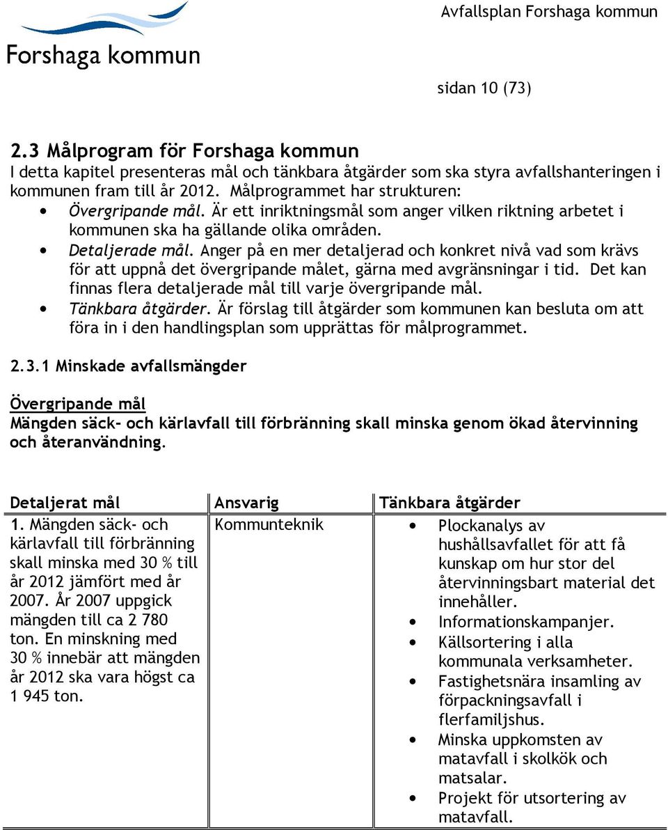 Anger på en mer detaljerad och konkret nivå vad som krävs för att uppnå det övergripande målet, gärna med avgränsningar i tid. Det kan finnas flera detaljerade mål till varje övergripande mål.