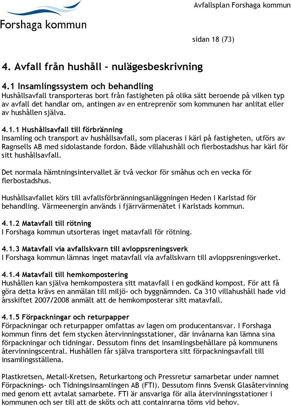 eller av hushållen själva. 4.1.1 Hushållsavfall till förbränning Insamling och transport av hushållsavfall, som placeras i kärl på fastigheten, utförs av Ragnsells AB med sidolastande fordon.