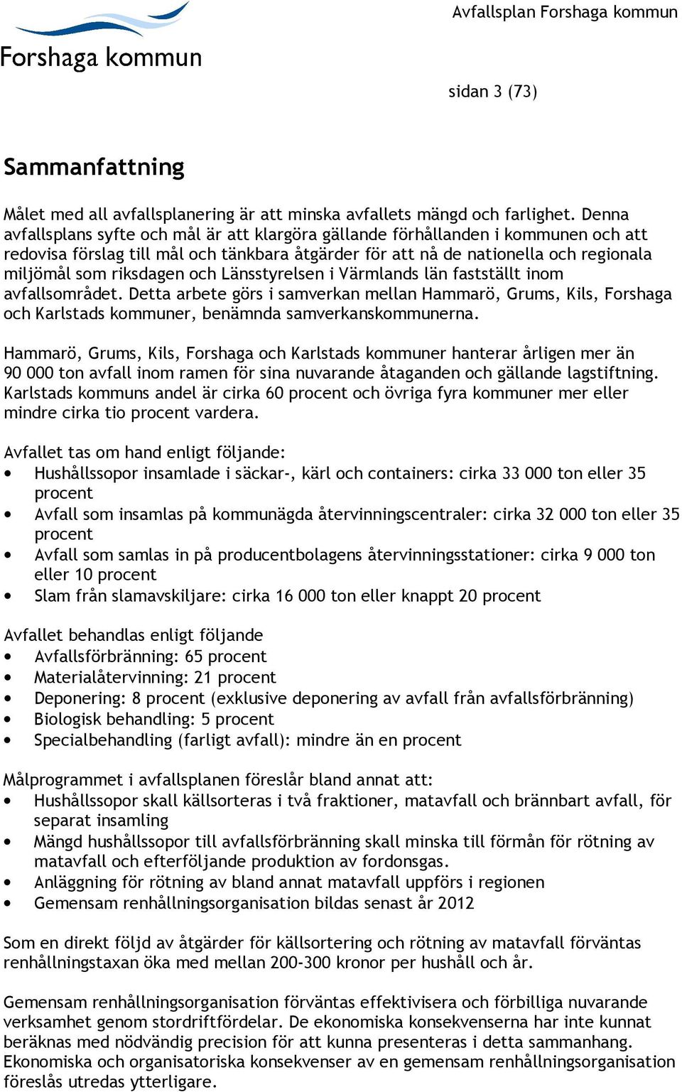 och Länsstyrelsen i Värmlands län fastställt inom avfallsområdet. Detta arbete görs i samverkan mellan Hammarö, Grums, Kils, Forshaga och Karlstads kommuner, benämnda samverkanskommunerna.