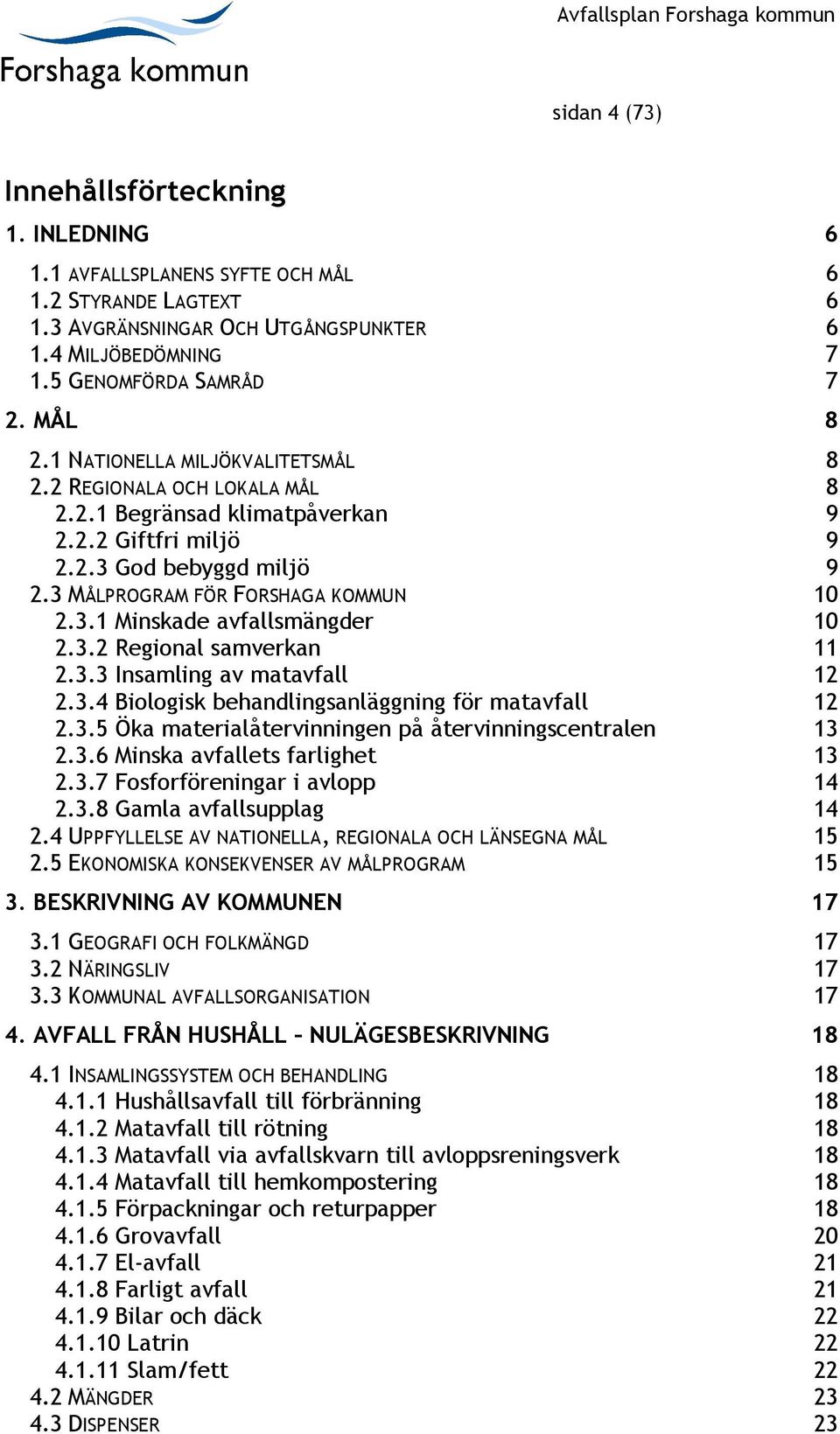 3.2 Regional samverkan 11 2.3.3 Insamling av matavfall 12 2.3.4 Biologisk behandlingsanläggning för matavfall 12 2.3.5 Öka materialåtervinningen på återvinningscentralen 13 2.3.6 Minska avfallets farlighet 13 2.