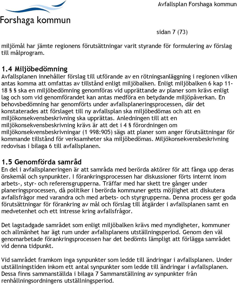 Enligt miljöbalken 6 kap 11-18 ska en miljöbedömning genomföras vid upprättande av planer som krävs enligt lag och som vid genomförandet kan antas medföra en betydande miljöpåverkan.