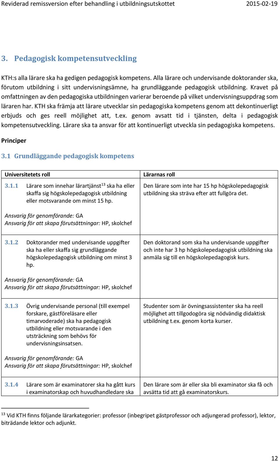 Kravet på omfattningen av den pedagogiska utbildningen varierar beroende på vilket undervisningsuppdrag som läraren har.