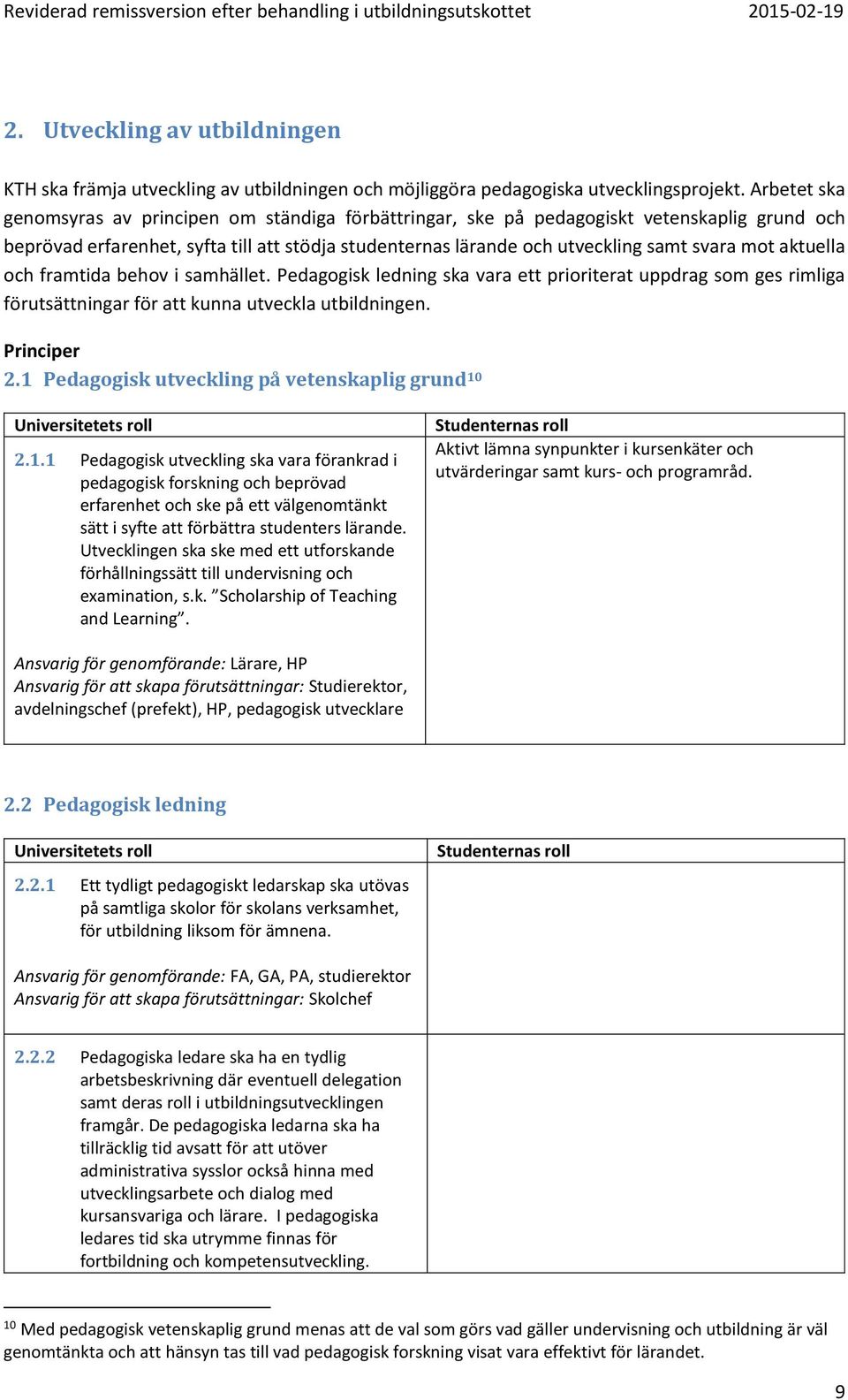 aktuella och framtida behov i samhället. Pedagogisk ledning ska vara ett prioriterat uppdrag som ges rimliga förutsättningar för att kunna utveckla utbildningen. Principer 2.