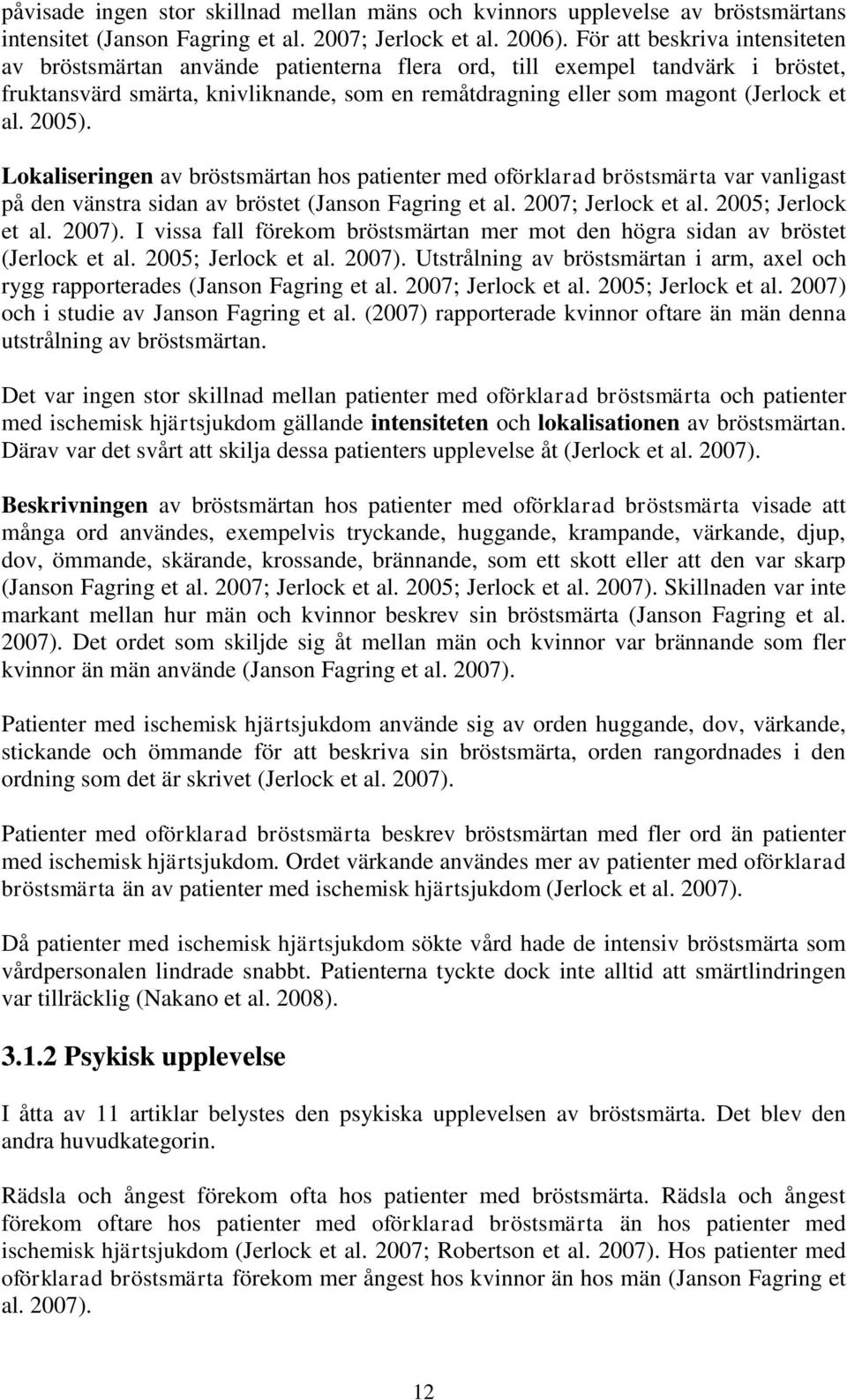 2005). Lokaliseringen av bröstsmärtan hos patienter med oförklarad bröstsmärta var vanligast på den vänstra sidan av bröstet (Janson Fagring et al. 2007; Jerlock et al. 2005; Jerlock et al. 2007).