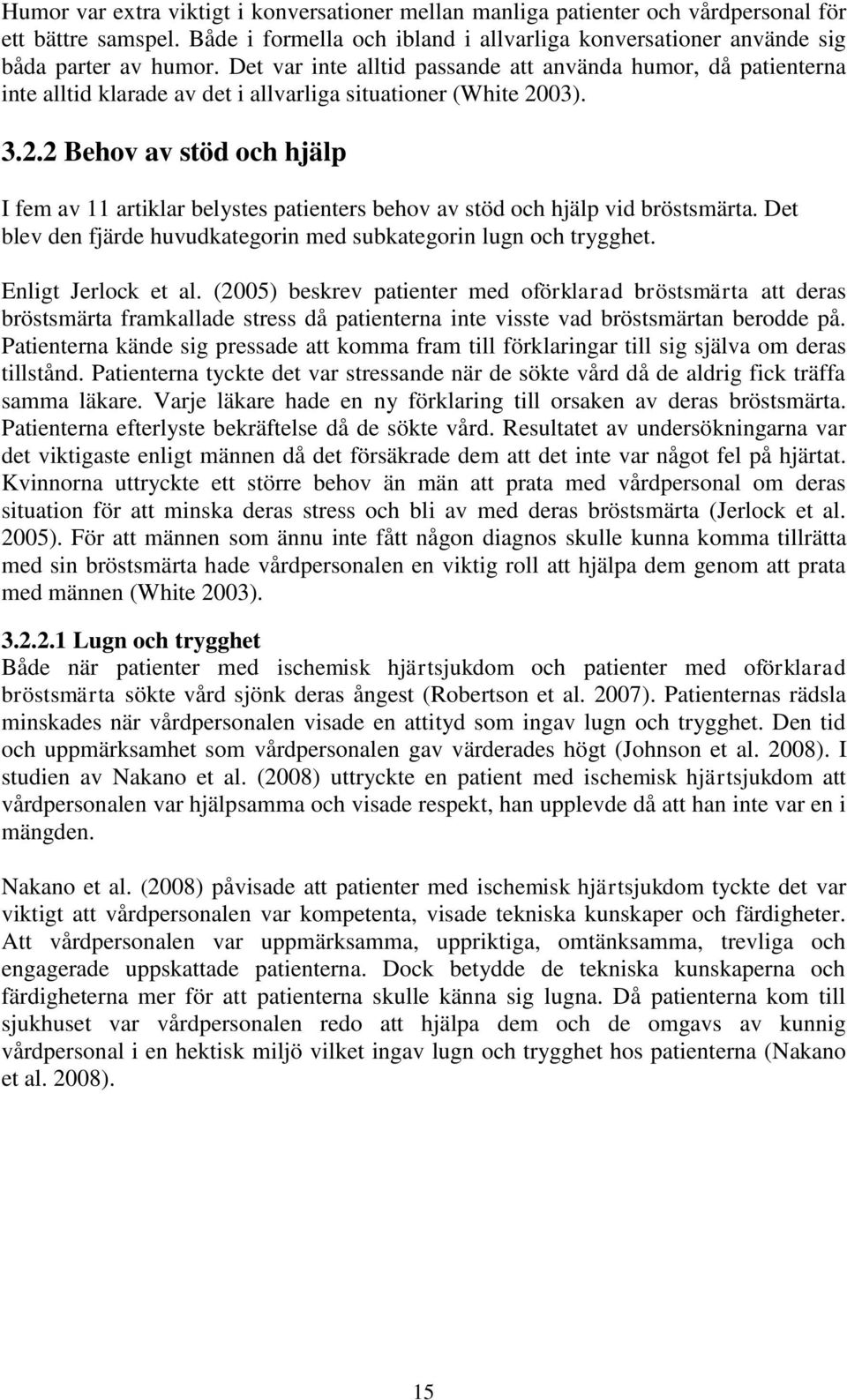 03). 3.2.2 Behov av stöd och hjälp I fem av 11 artiklar belystes patienters behov av stöd och hjälp vid bröstsmärta. Det blev den fjärde huvudkategorin med subkategorin lugn och trygghet.