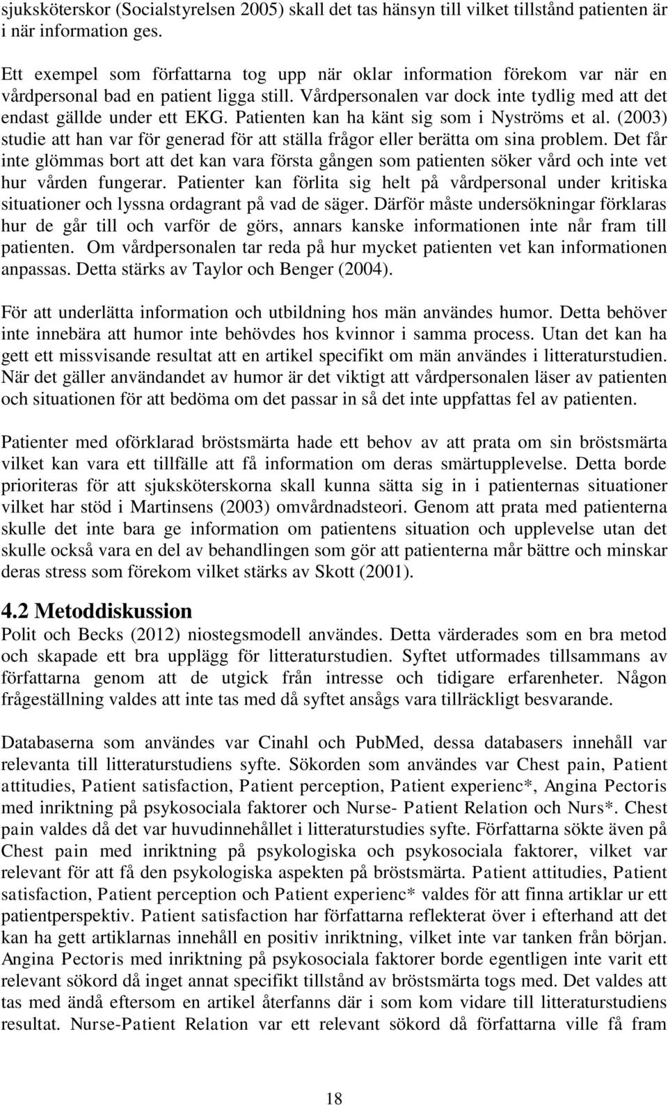 Patienten kan ha känt sig som i Nyströms et al. (2003) studie att han var för generad för att ställa frågor eller berätta om sina problem.