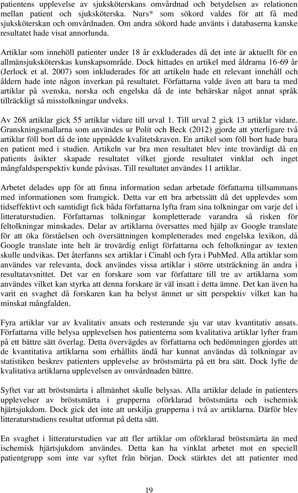 Artiklar som innehöll patienter under 18 år exkluderades då det inte är aktuellt för en allmänsjuksköterskas kunskapsområde. Dock hittades en artikel med åldrarna 16-69 år (Jerlock et al.