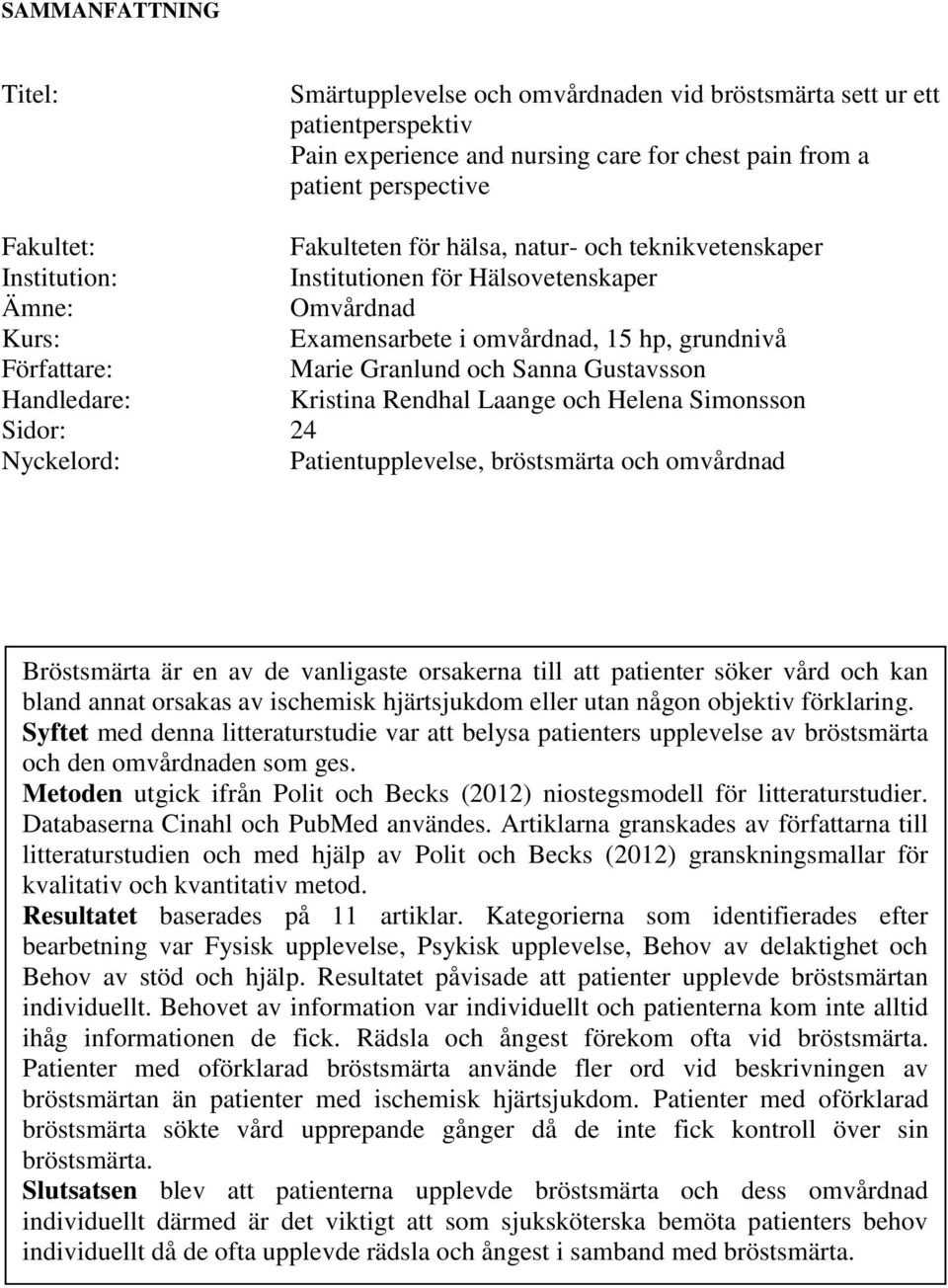 Handledare: Kristina Rendhal Laange och Helena Simonsson Sidor: 24 Nyckelord: Patientupplevelse, bröstsmärta och omvårdnad Bröstsmärta är en av de vanligaste orsakerna till att patienter söker vård