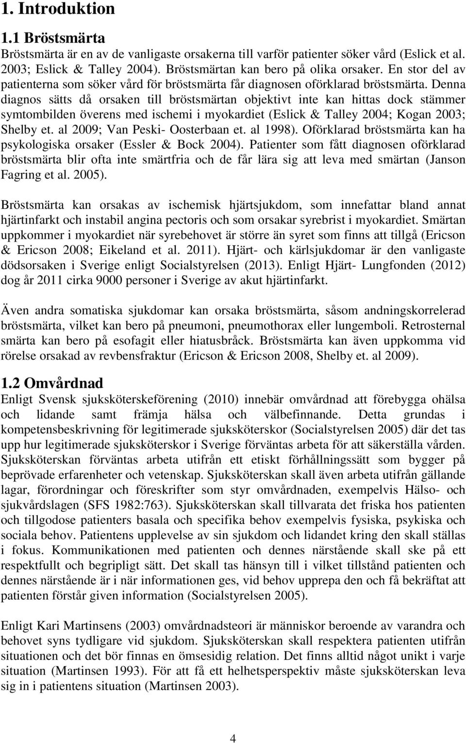 Denna diagnos sätts då orsaken till bröstsmärtan objektivt inte kan hittas dock stämmer symtombilden överens med ischemi i myokardiet (Eslick & Talley 2004; Kogan 2003; Shelby et.