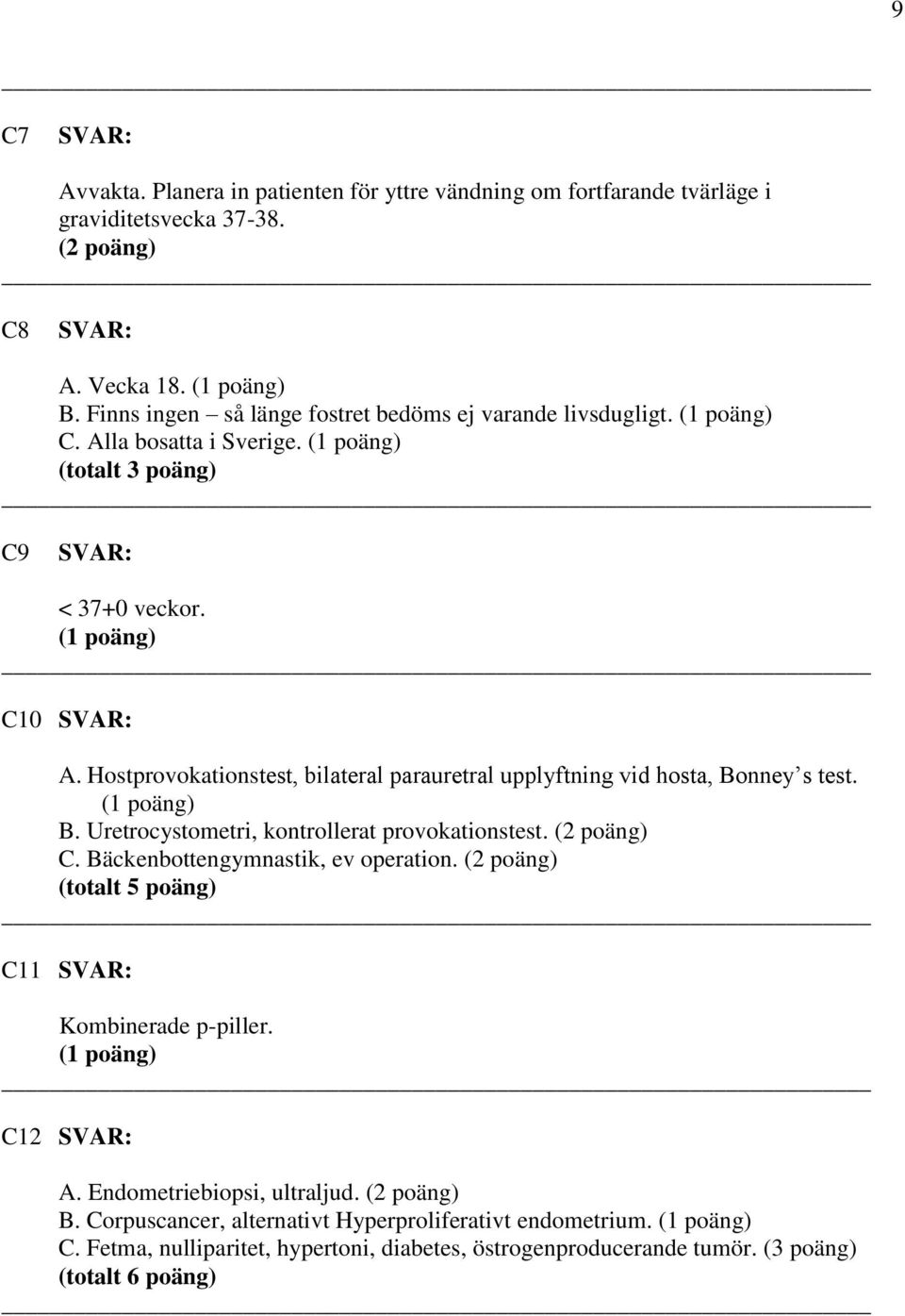 Hostprovokationstest, bilateral parauretral upplyftning vid hosta, Bonney s test. B. Uretrocystometri, kontrollerat provokationstest. C.