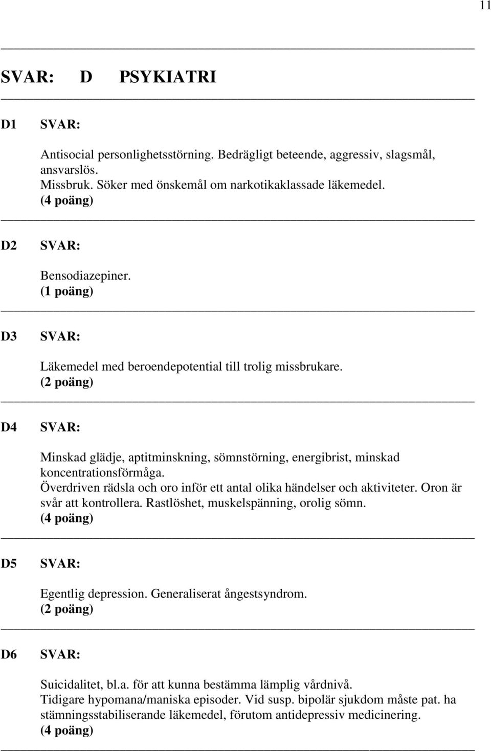 Överdriven rädsla och oro inför ett antal olika händelser och aktiviteter. Oron är svår att kontrollera. Rastlöshet, muskelspänning, orolig sömn. (4 poäng) D5 Egentlig depression.