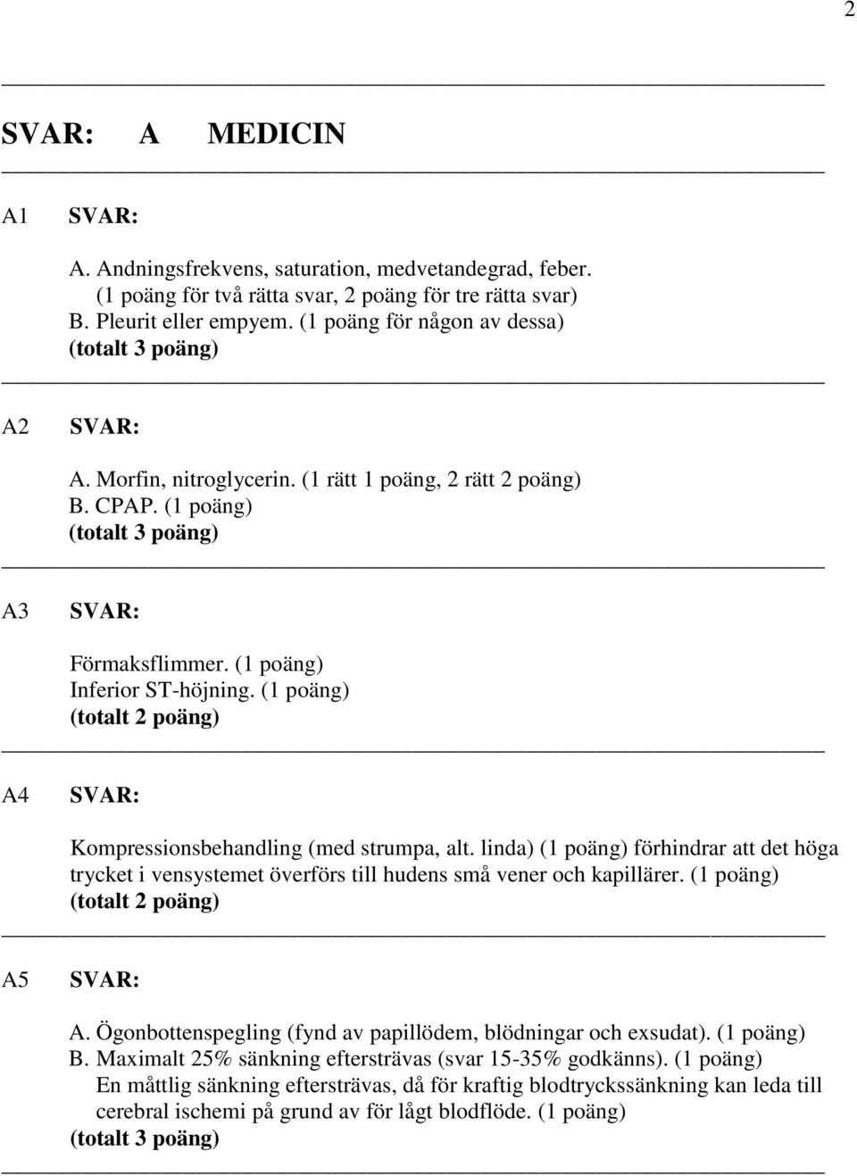 A4 Kompressionsbehandling (med strumpa, alt. linda) förhindrar att det höga trycket i vensystemet överförs till hudens små vener och kapillärer. A5 A.