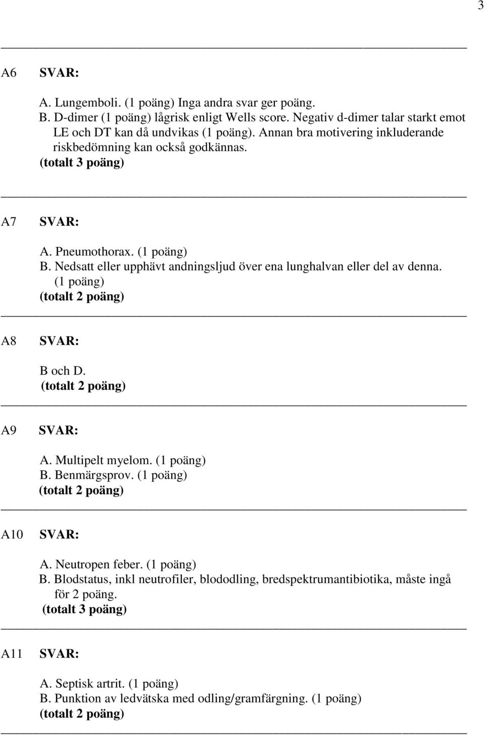 Nedsatt eller upphävt andningsljud över ena lunghalvan eller del av denna. A8 B och D. A9 A. Multipelt myelom. B. Benmärgsprov. A10 A.