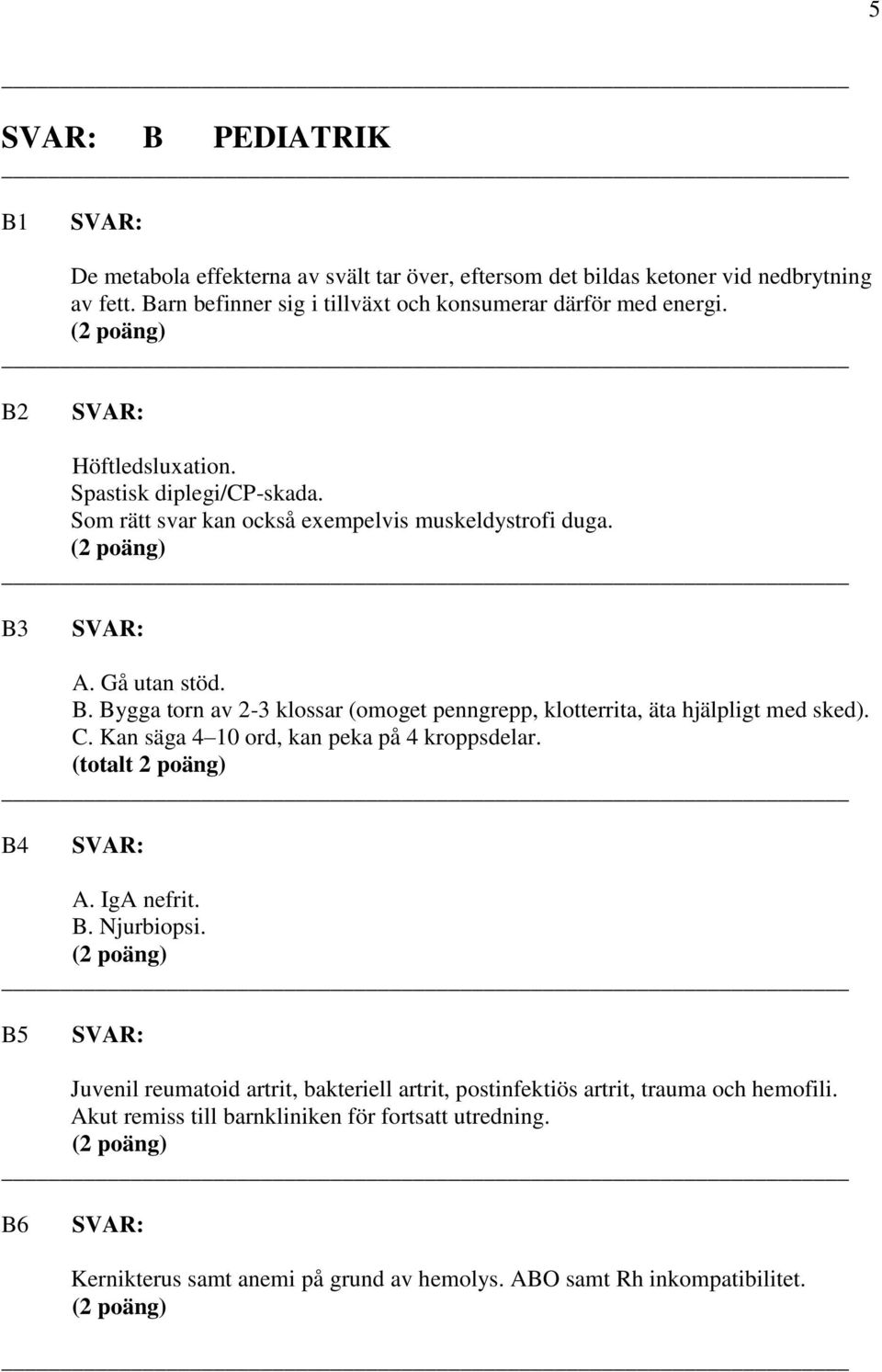 Gå utan stöd. B. Bygga torn av 2-3 klossar (omoget penngrepp, klotterrita, äta hjälpligt med sked). C. Kan säga 4 10 ord, kan peka på 4 kroppsdelar. B4 A. IgA nefrit. B. Njurbiopsi.