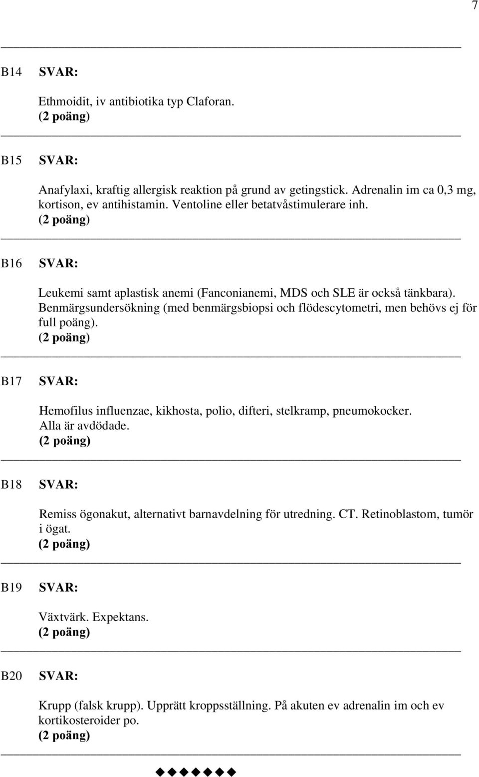 Benmärgsundersökning (med benmärgsbiopsi och flödescytometri, men behövs ej för full poäng). B17 Hemofilus influenzae, kikhosta, polio, difteri, stelkramp, pneumokocker.