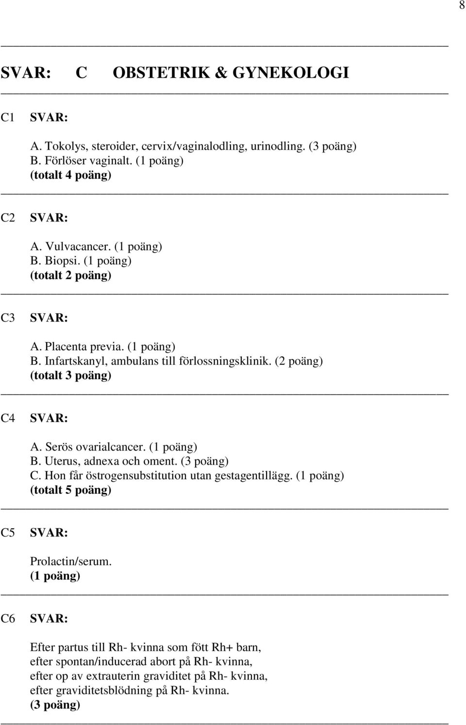 (3 poäng) C. Hon får östrogensubstitution utan gestagentillägg. (totalt 5 poäng) C5 Prolactin/serum.