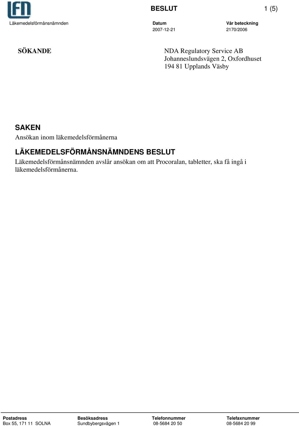 LÄKEMEDELSFÖRMÅNSNÄMNDENS BESLUT Läkemedelsförmånsnämnden avslår ansökan om att Procoralan, tabletter, ska få ingå