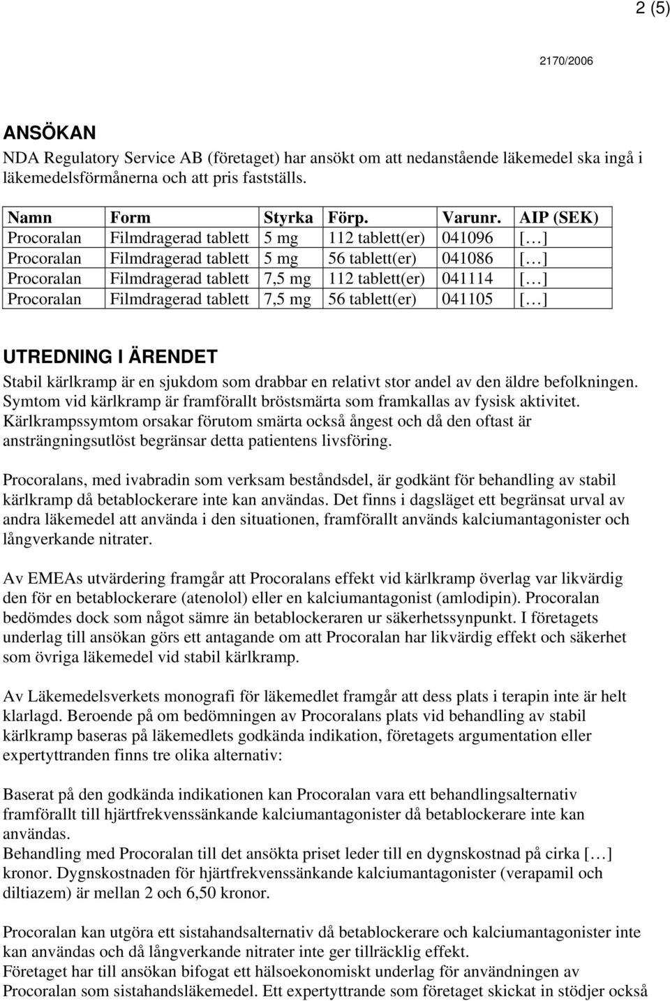 [ ] Procoralan Filmdragerad tablett 7,5 mg 56 tablett(er) 041105 [ ] UTREDNING I ÄRENDET Stabil kärlkramp är en sjukdom som drabbar en relativt stor andel av den äldre befolkningen.