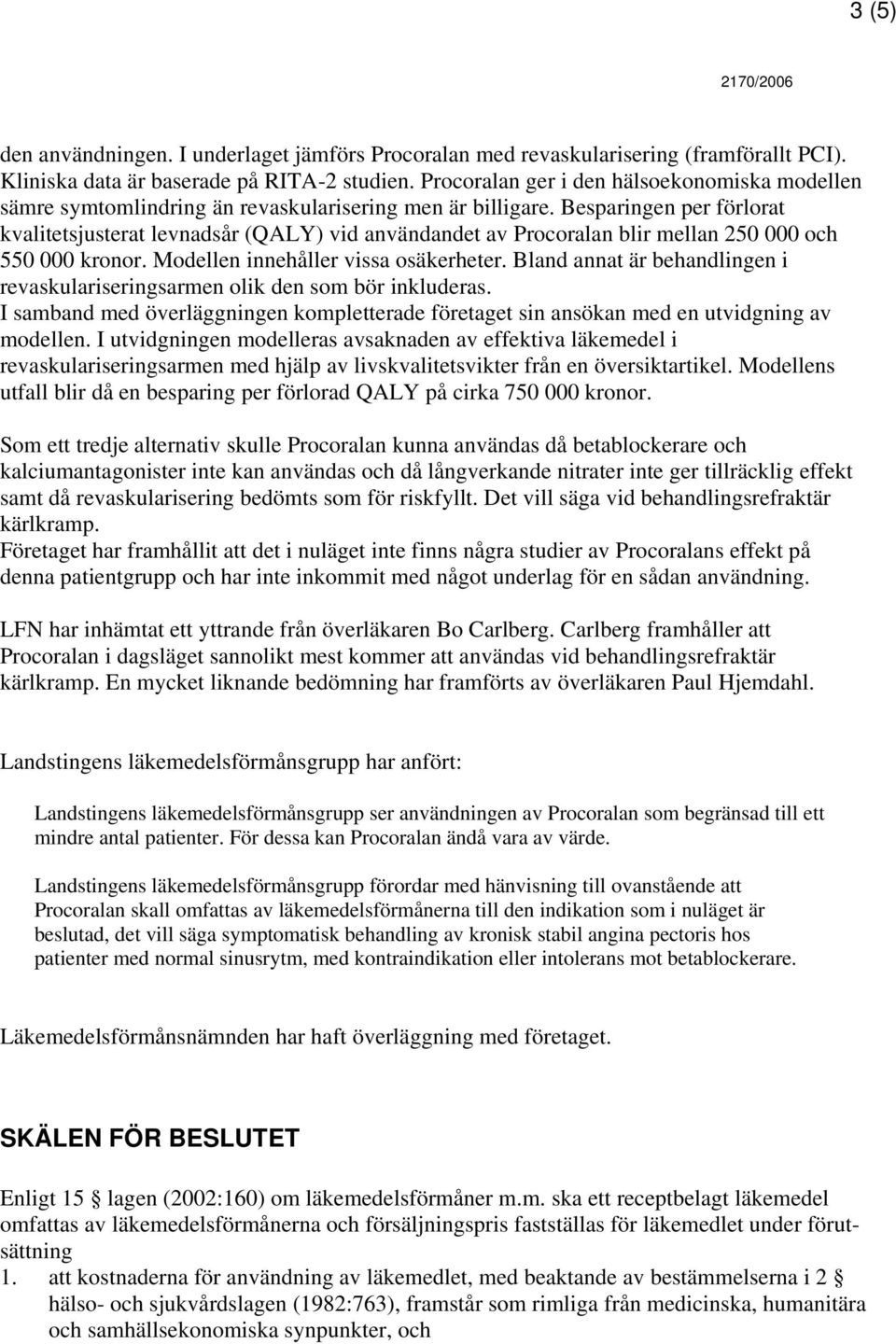 Besparingen per förlorat kvalitetsjusterat levnadsår (QALY) vid användandet av Procoralan blir mellan 250 000 och 550 000 kronor. Modellen innehåller vissa osäkerheter.