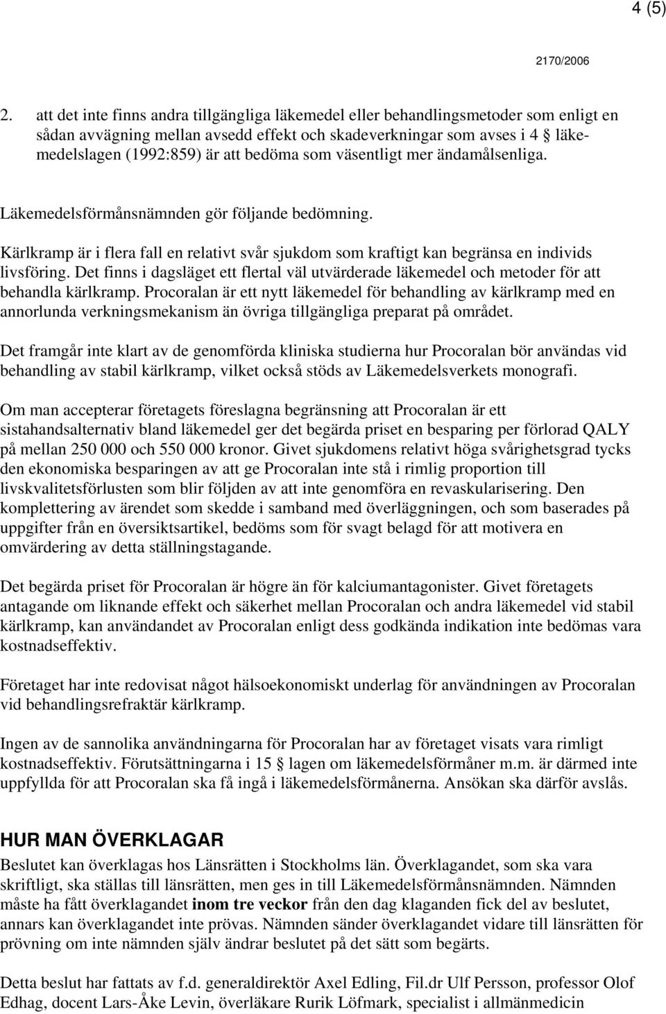 som väsentligt mer ändamålsenliga. Läkemedelsförmånsnämnden gör följande bedömning. Kärlkramp är i flera fall en relativt svår sjukdom som kraftigt kan begränsa en individs livsföring.