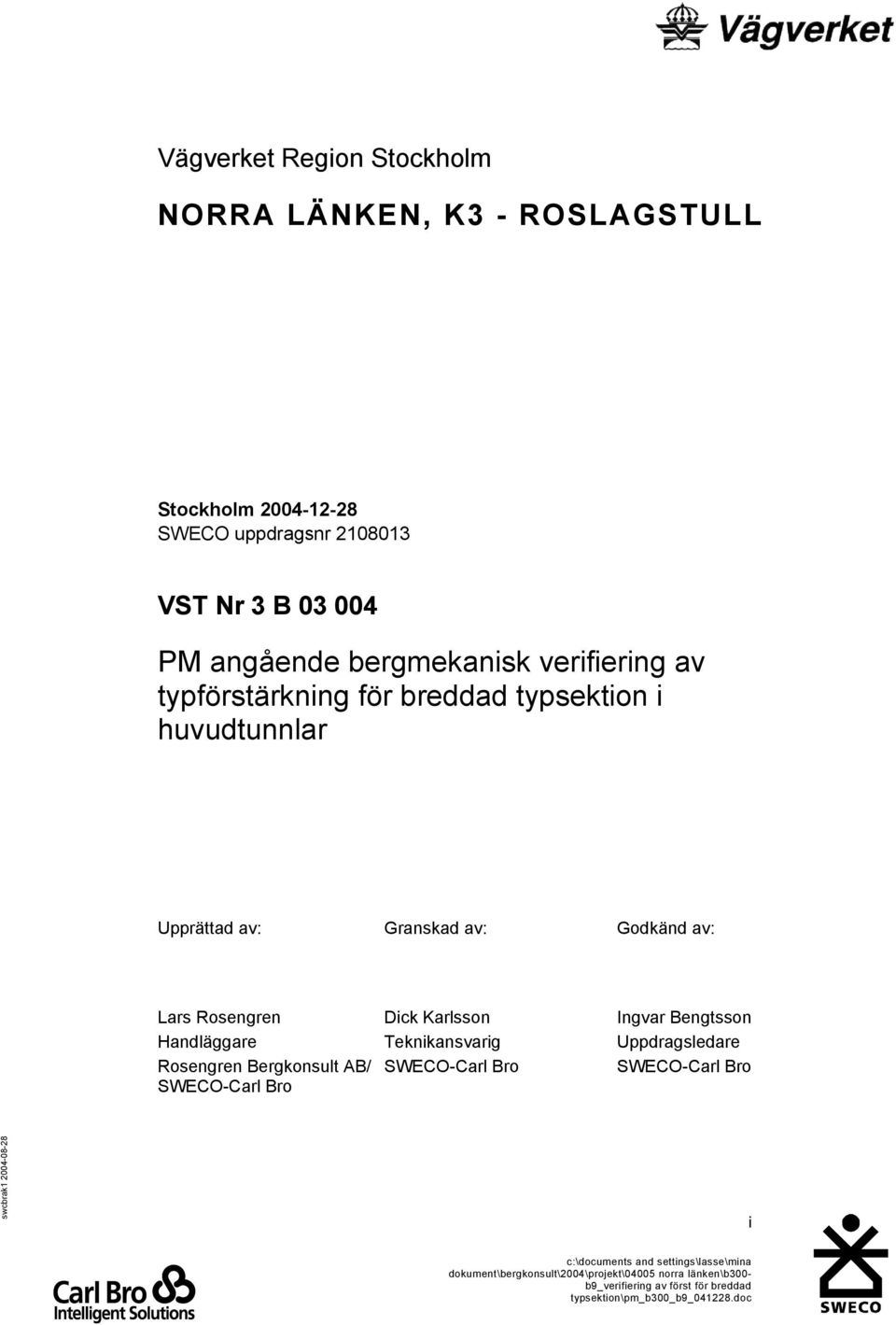 Upprättad av: Granskad av: Godkänd av: Lars Rosengren Dick Karlsson Ingvar Bengtsson Handläggare