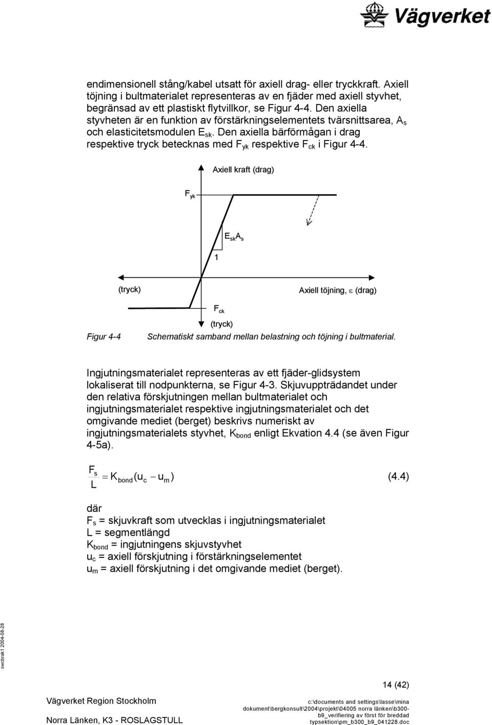 Den axiella styvheten är en funktion av förstärkningselementets tvärsnittsarea, A s och elasticitetsmodulen E sk.