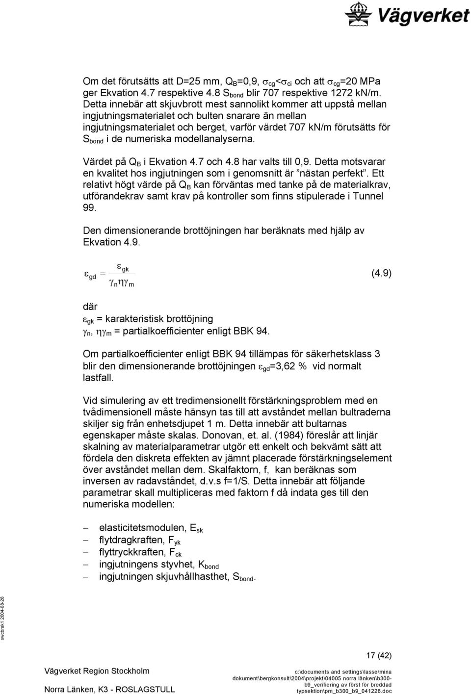 i de numeriska modellanalyserna. Värdet på Q B i Ekvation 4.7 och 4.8 har valts till 0,9. Detta motsvarar en kvalitet hos ingjutningen som i genomsnitt är nästan perfekt.