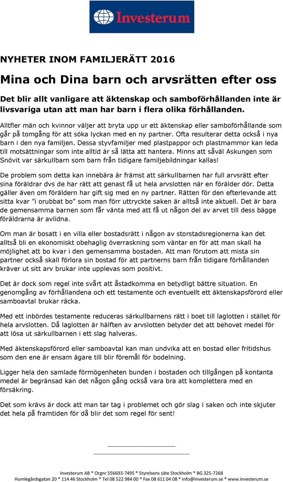 Ofta resulterar detta också i nya barn i den nya familjen. Dessa styvfamiljer med plastpappor och plastmammor kan leda till motsättningar som inte alltid är så lätta att hantera.