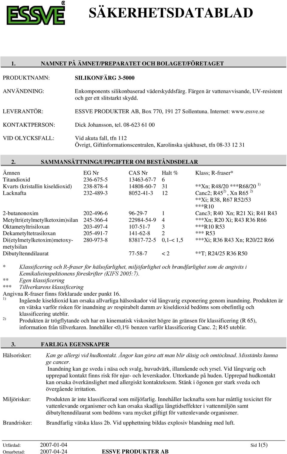 08-623 61 00 VID OLYCKSFALL: Vid akuta fall, tfn 112 Övrigt, Giftinformationscentralen, Karolinska sjukhuset, tfn 08-33 12 31 2.