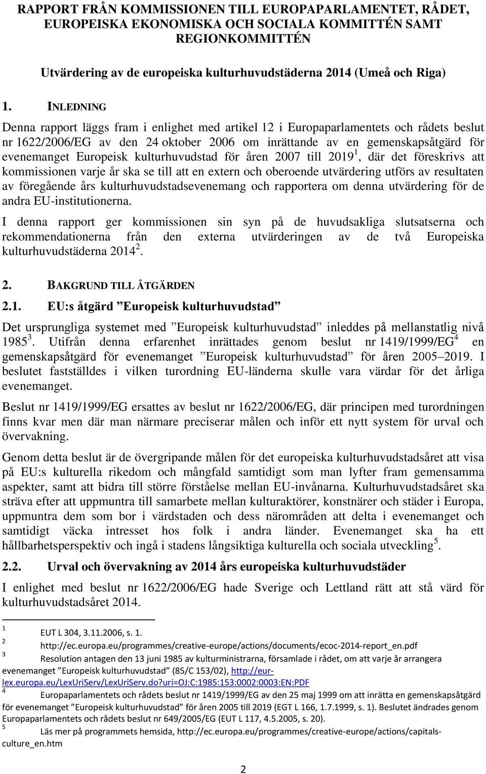 Europeisk kulturhuvudstad för åren 2007 till 2019 1, där det föreskrivs att kommissionen varje år ska se till att en extern och oberoende utvärdering utförs av resultaten av föregående års